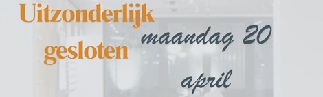 Uitzonderlijk gesloten maandag 20 april!